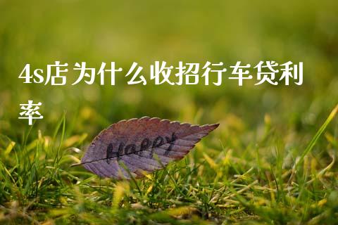 4s店为什么收招行车贷利率_https://m.fansifence.com_公募基金_第1张