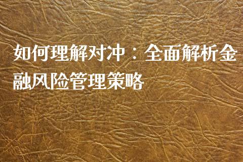 如何理解对冲：全面解析金融风险管理策略_https://m.fansifence.com_公募基金_第1张