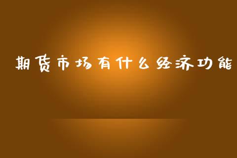 期货市场有什么经济功能_https://m.fansifence.com_个股行情_第1张
