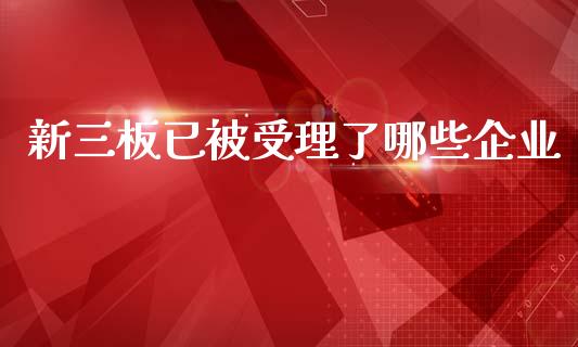 新三板已被受理了哪些企业_https://m.fansifence.com_消费金融_第1张