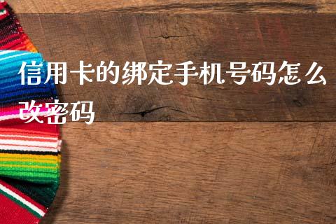 信用卡的绑定手机号码怎么改密码_https://m.fansifence.com_个股行情_第1张
