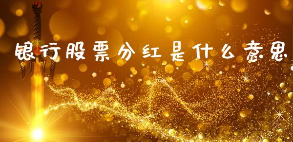 银行股票分红是什么意思_https://m.fansifence.com_个股行情_第1张