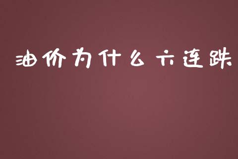 油价为什么六连跌_https://m.fansifence.com_贵金属行情_第1张