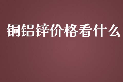 铜铝锌价格看什么_https://m.fansifence.com_消费金融_第1张