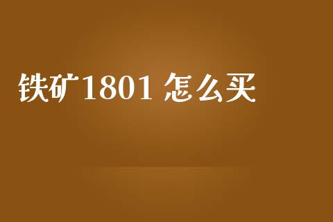 铁矿1801 怎么买_https://m.fansifence.com_贵金属行情_第1张