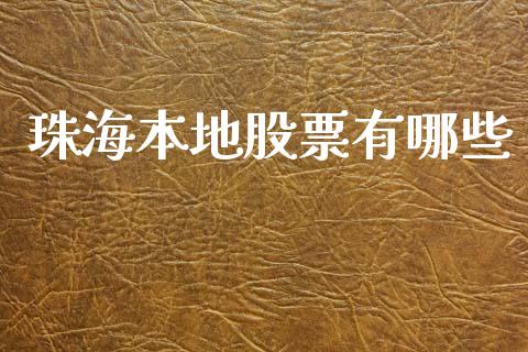 珠海本地股票有哪些_https://m.fansifence.com_个股行情_第1张