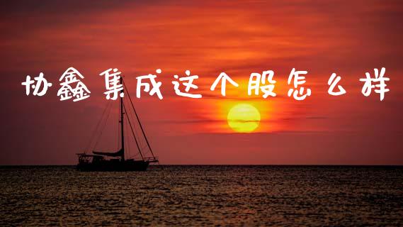 协鑫集成这个股怎么样_https://m.fansifence.com_个股行情_第1张