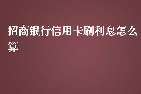招商银行信用卡刷利息怎么算_https://m.fansifence.com_贵金属行情_第1张