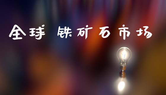 全球 铁矿石市场_https://m.fansifence.com_个股行情_第1张