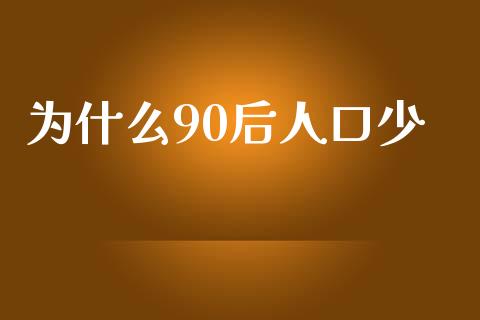 为什么90后人口少_https://m.fansifence.com_个股行情_第1张