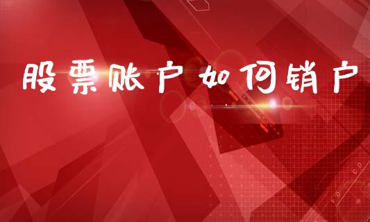 股票账户如何销户_https://m.fansifence.com_贵金属行情_第1张