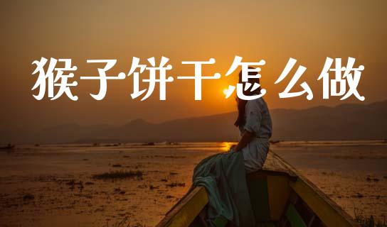 猴子饼干怎么做_https://m.fansifence.com_贵金属行情_第1张