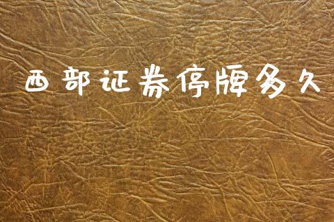 西部证券停牌多久_https://m.fansifence.com_个股行情_第1张
