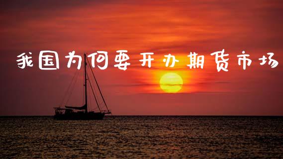 我国为何要开办期货市场_https://m.fansifence.com_个股行情_第1张