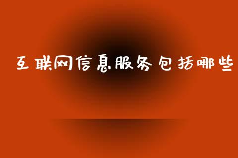 互联网信息服务包括哪些_https://m.fansifence.com_公募基金_第1张