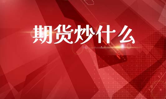 期货炒什么_https://m.fansifence.com_个股行情_第1张