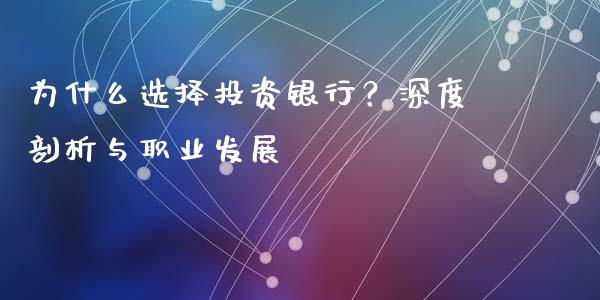为什么选择投资银行？深度剖析与职业发展_https://m.fansifence.com_个股行情_第1张