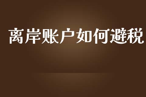 离岸账户如何避税_https://m.fansifence.com_公募基金_第1张