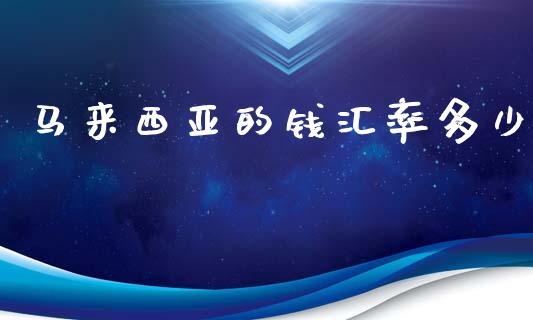 马来西亚的钱汇率多少_https://m.fansifence.com_个股行情_第1张