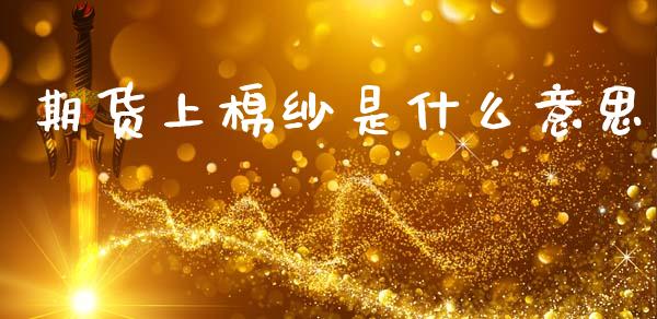 期货上棉纱是什么意思_https://m.fansifence.com_消费金融_第1张