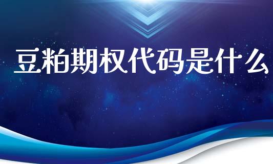 豆粕期权代码是什么_https://m.fansifence.com_贵金属行情_第1张