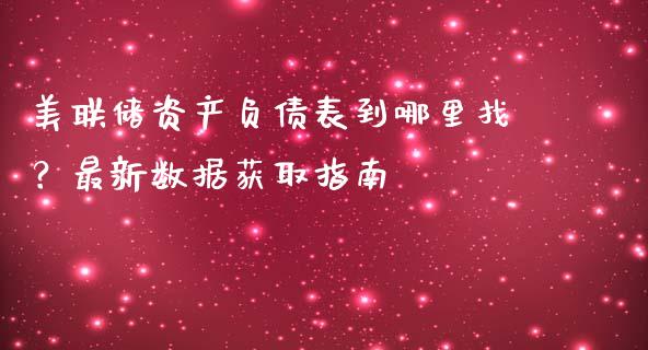 美联储资产负债表到哪里找？最新数据获取指南_https://m.fansifence.com_消费金融_第1张