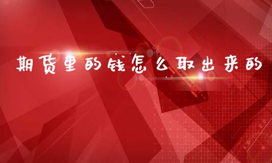 期货里的钱怎么取出来的_https://m.fansifence.com_消费金融_第1张