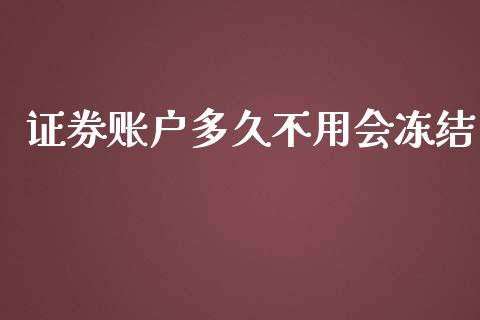 证券账户多久不用会冻结_https://m.fansifence.com_公募基金_第1张