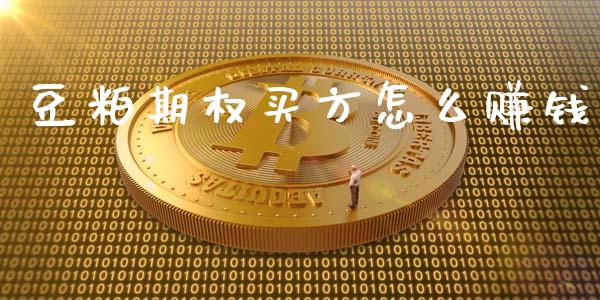 豆粕期权买方怎么赚钱_https://m.fansifence.com_个股行情_第1张