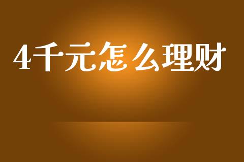 4千元怎么理财_https://m.fansifence.com_个股行情_第1张