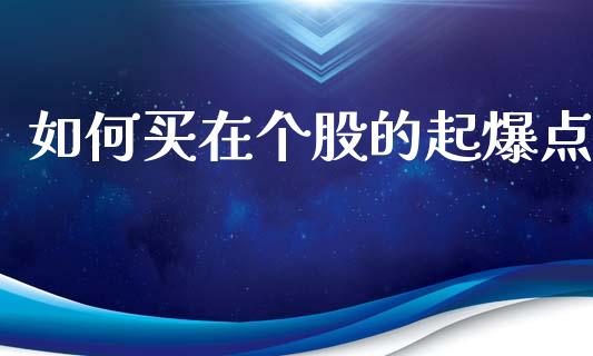 如何买在个股的起爆点_https://m.fansifence.com_贵金属行情_第1张