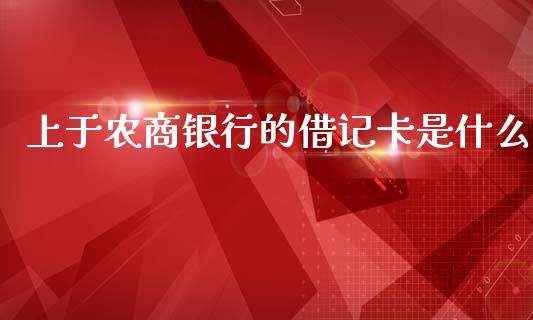 上于农商银行的借记卡是什么_https://m.fansifence.com_公募基金_第1张