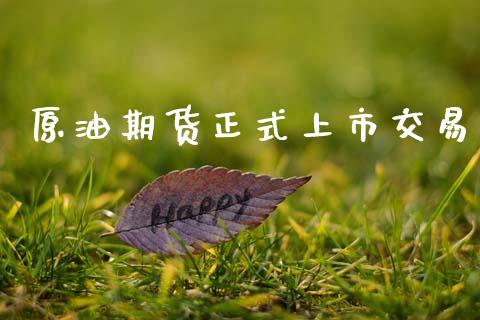 原油期货正式上市交易_https://m.fansifence.com_个股行情_第1张