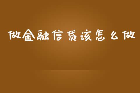 做金融信贷该怎么做_https://m.fansifence.com_个股行情_第1张