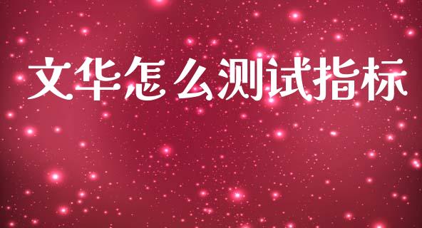 文华怎么测试指标_https://m.fansifence.com_公募基金_第1张