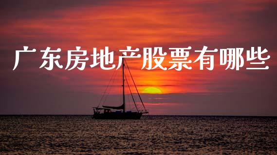 广东房地产股票有哪些_https://m.fansifence.com_公募基金_第1张