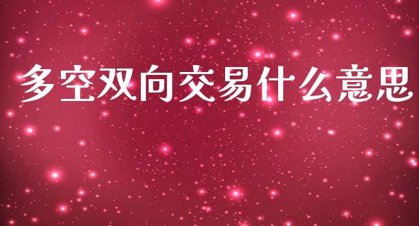 多空双向交易什么意思_https://m.fansifence.com_公募基金_第1张