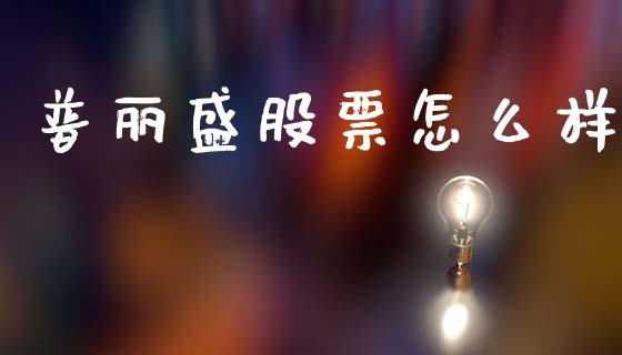 普丽盛股票怎么样_https://m.fansifence.com_贵金属行情_第1张