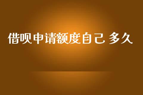 借呗申请额度自己 多久_https://m.fansifence.com_公募基金_第1张