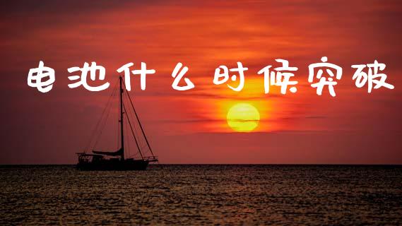 电池什么时候突破_https://m.fansifence.com_贵金属行情_第1张