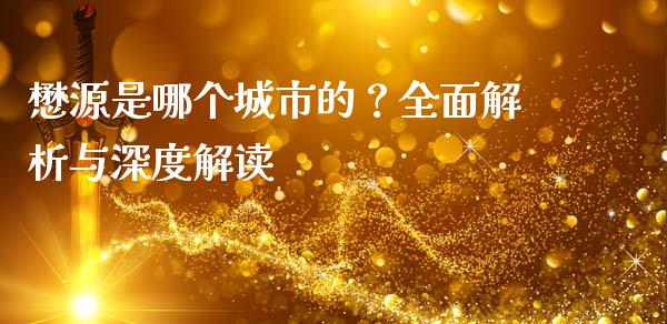 懋源是哪个城市的？全面解析与深度解读_https://m.fansifence.com_消费金融_第1张