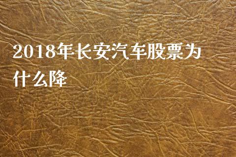 2018年长安汽车股票为什么降_https://m.fansifence.com_贵金属行情_第1张