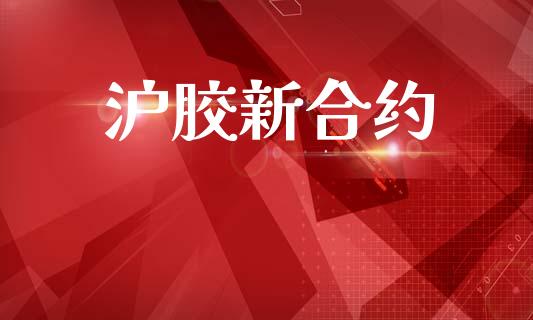 沪胶新合约_https://m.fansifence.com_个股行情_第1张