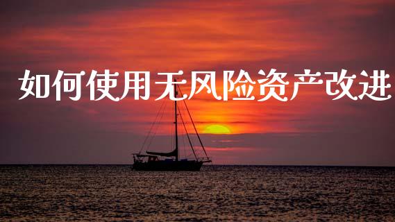 如何使用无风险资产改进_https://m.fansifence.com_个股行情_第1张