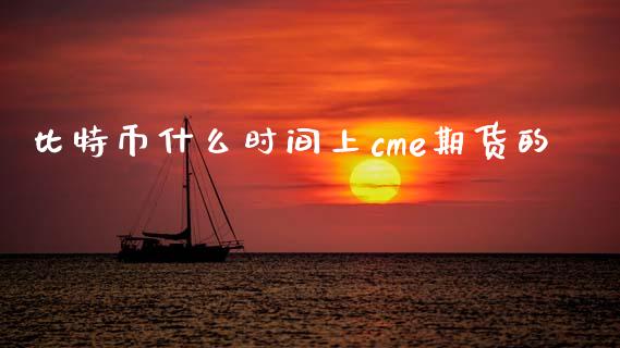比特币什么时间上cme期货的_https://m.fansifence.com_公募基金_第1张