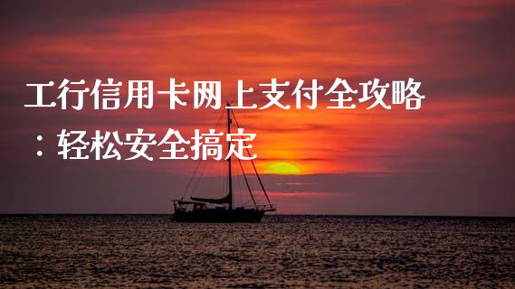 工行信用卡网上支付全攻略：轻松安全搞定_https://m.fansifence.com_公募基金_第1张