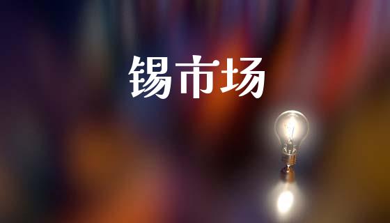 锡市场_https://m.fansifence.com_贵金属行情_第1张