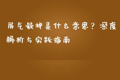 屏气凝神是什么意思？深度解析与实践指南_https://m.fansifence.com_贵金属行情_第1张