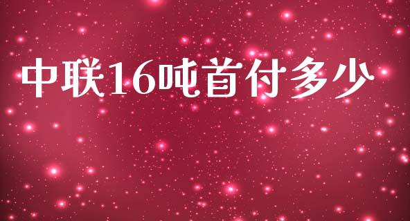 中联16吨首付多少_https://m.fansifence.com_公募基金_第1张