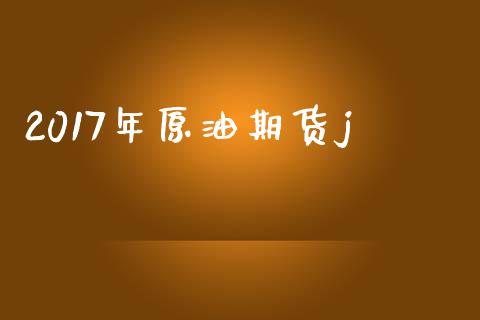 2017年原油期货j_https://m.fansifence.com_个股行情_第1张